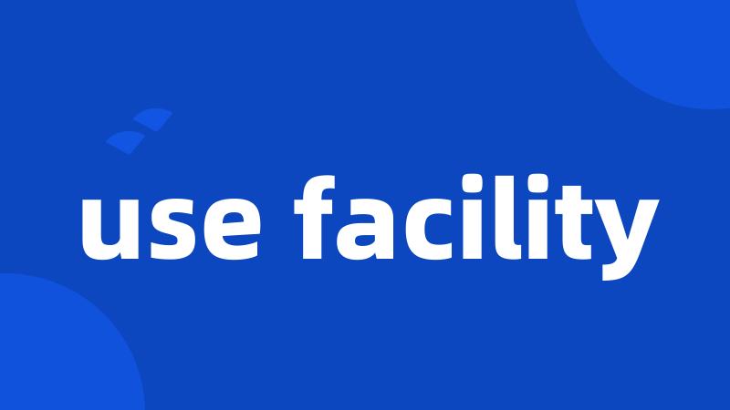 use facility