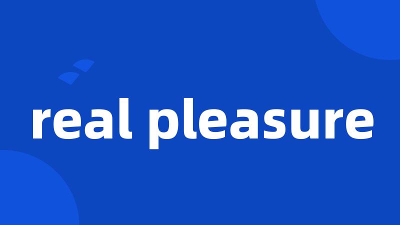 real pleasure