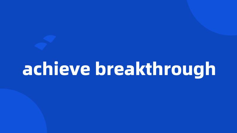 achieve breakthrough