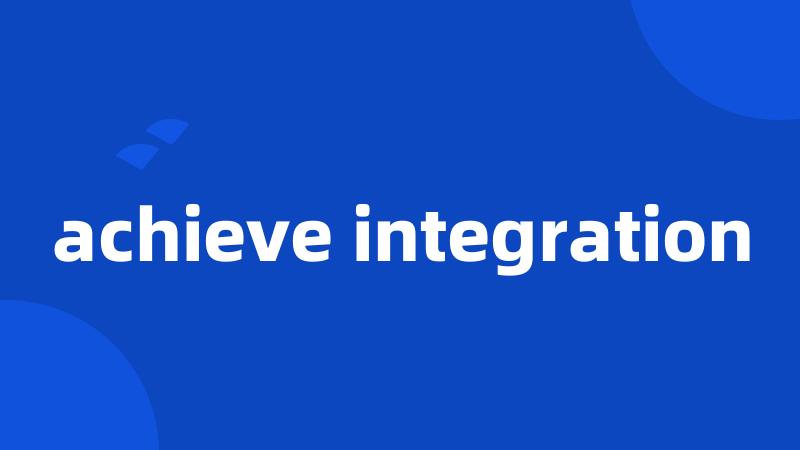 achieve integration