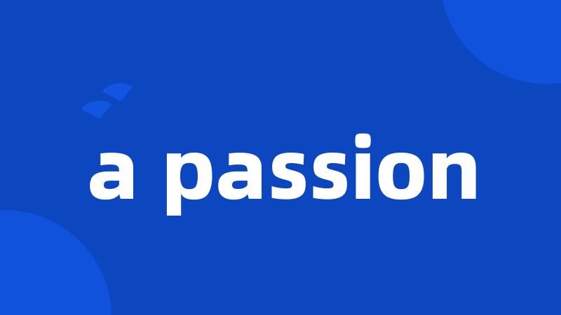 a passion