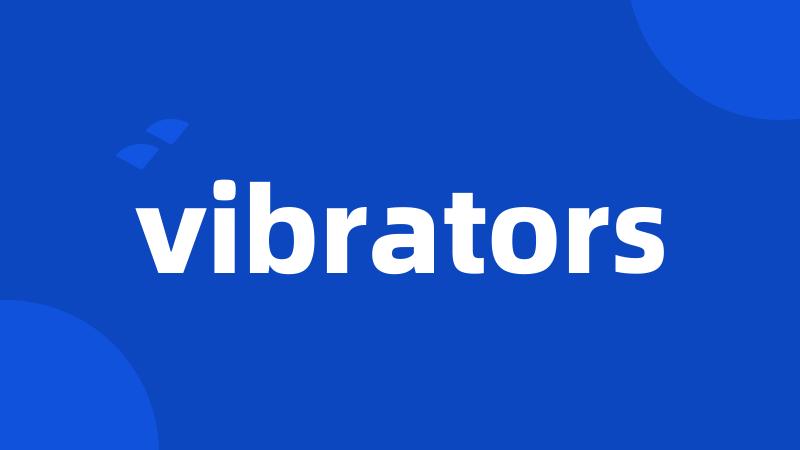 vibrators