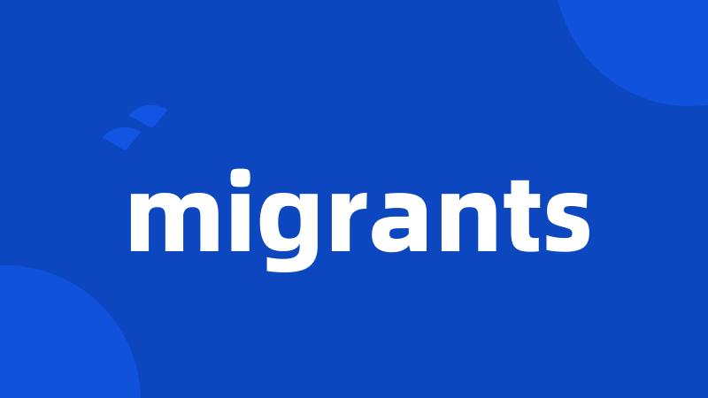 migrants