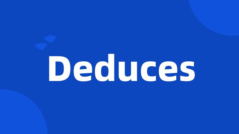 Deduces