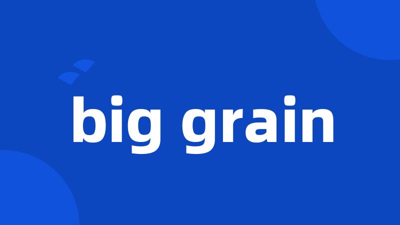 big grain