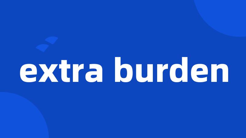 extra burden