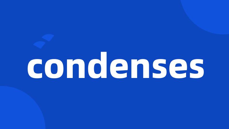 condenses