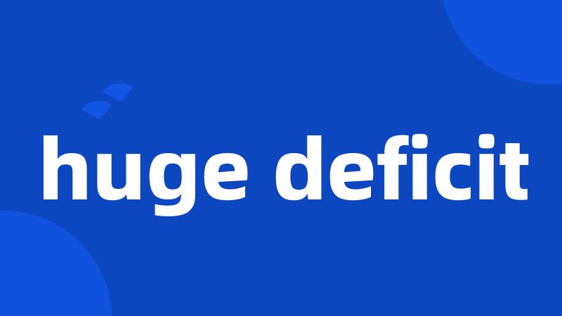 huge deficit