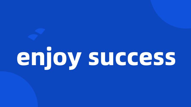 enjoy success