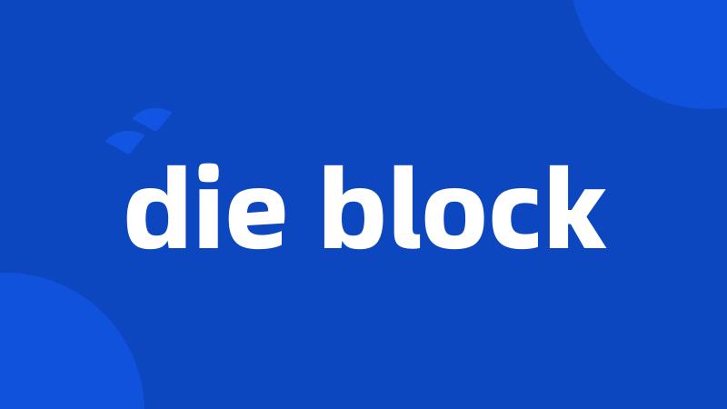 die block