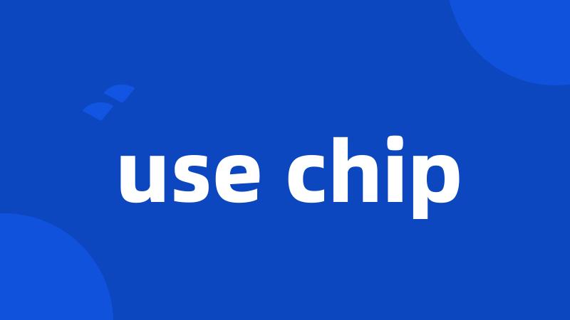 use chip