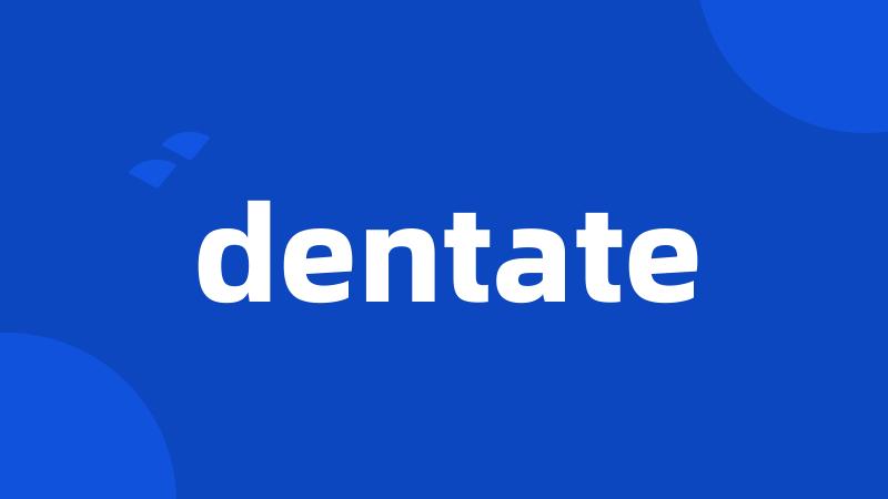 dentate