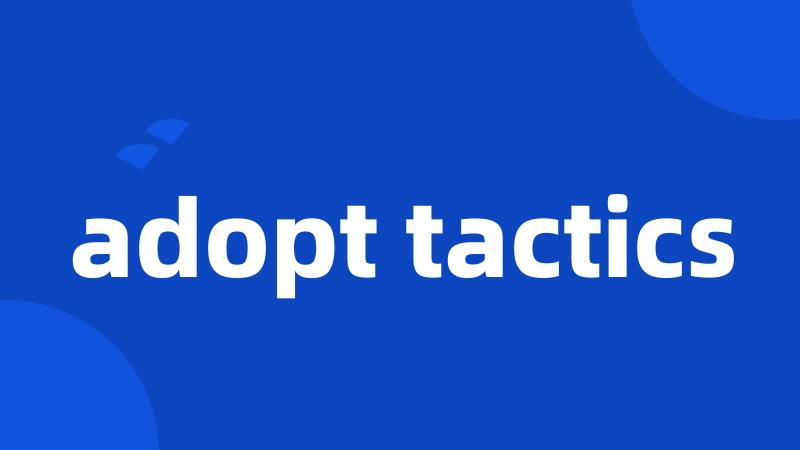 adopt tactics