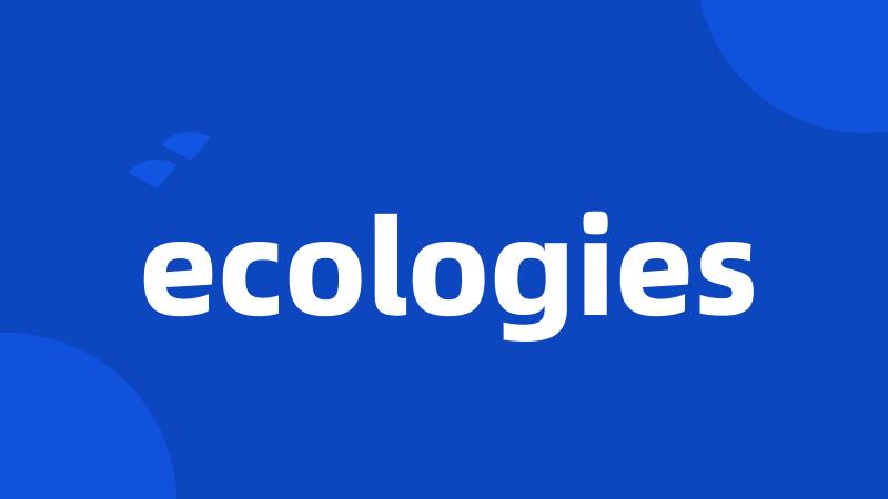 ecologies