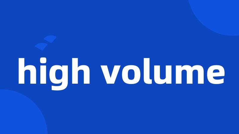 high volume