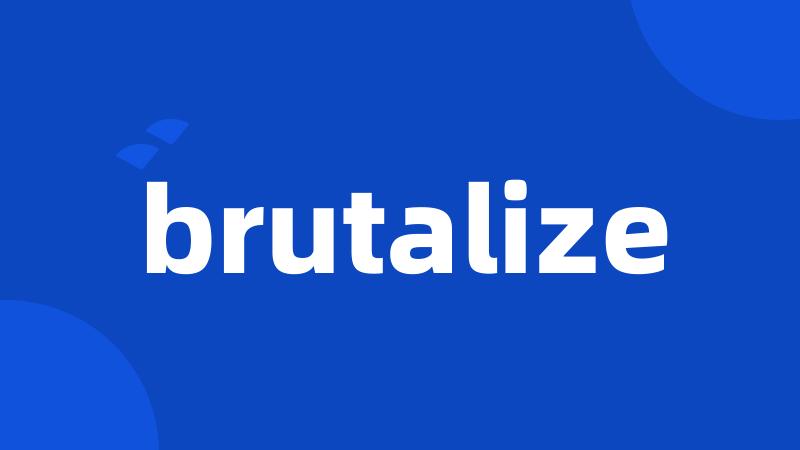 brutalize