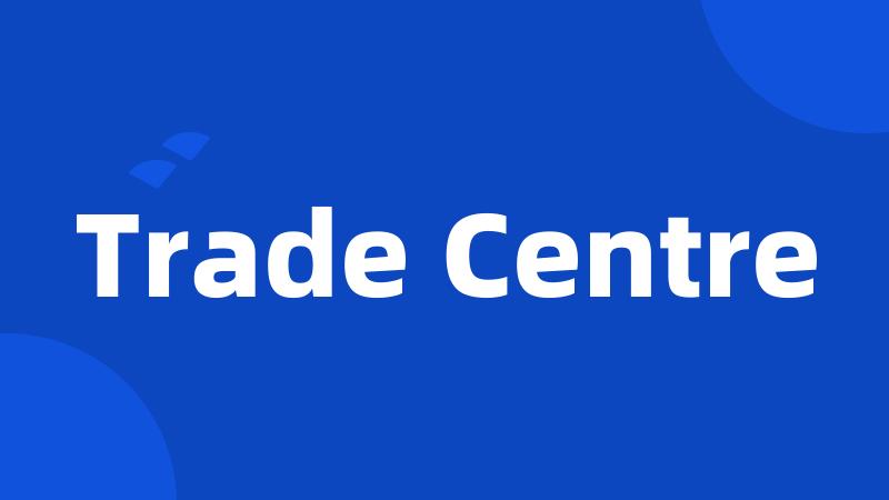 Trade Centre