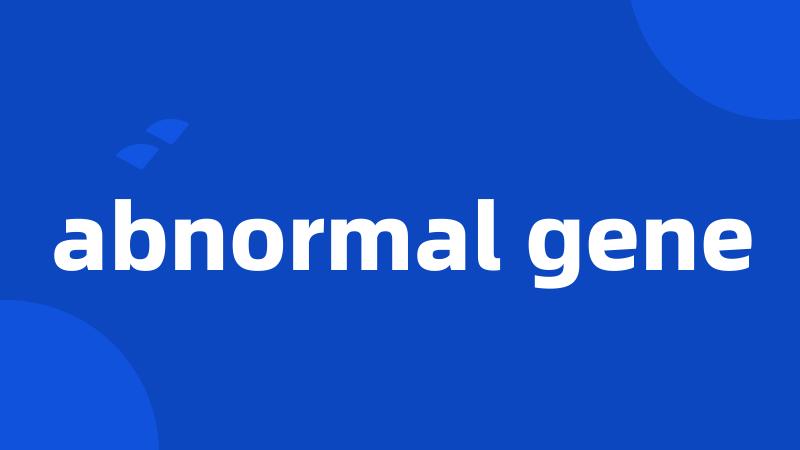 abnormal gene