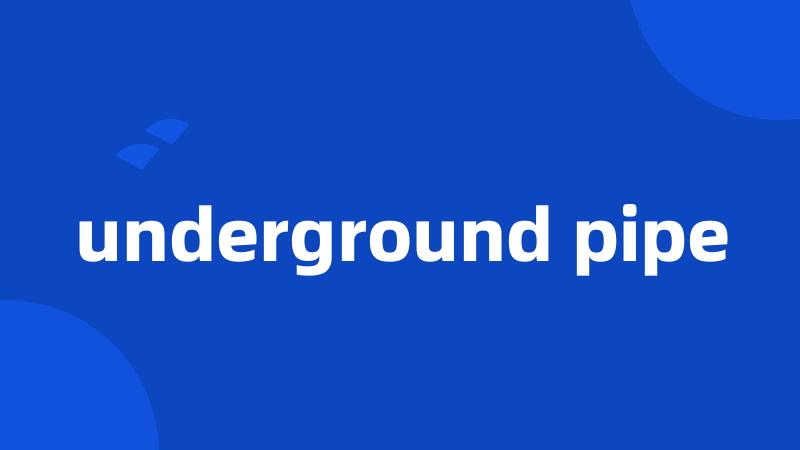 underground pipe