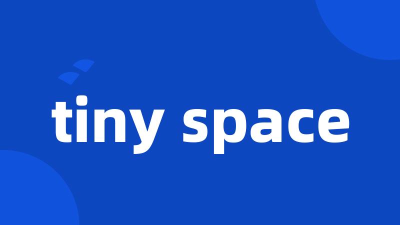 tiny space