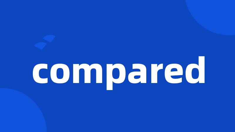 compared