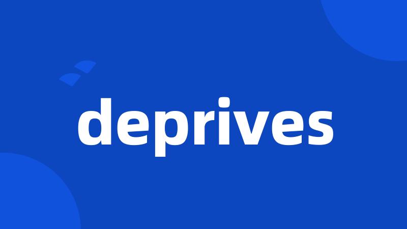 deprives