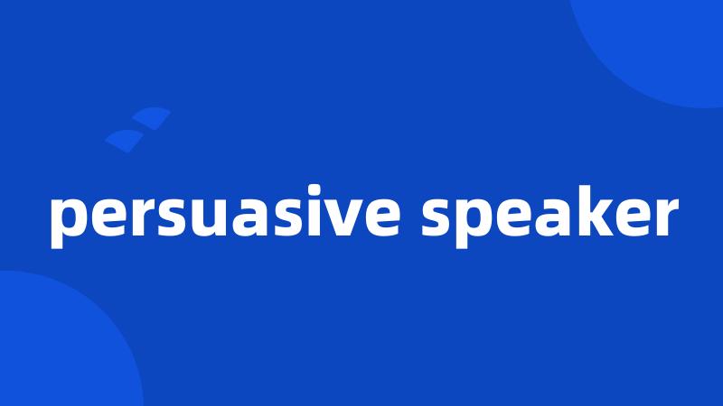 persuasive speaker