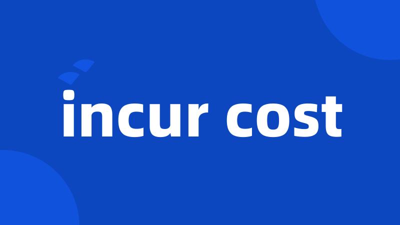 incur cost