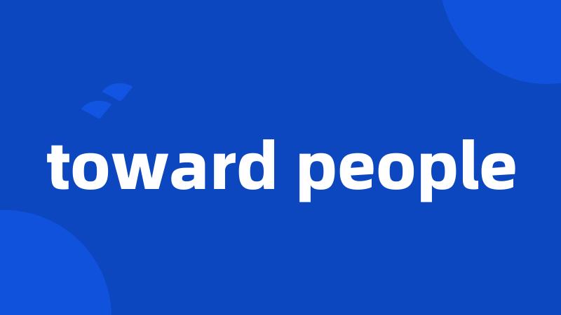 toward people