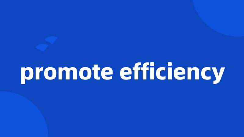 promote efficiency