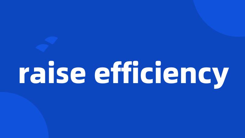 raise efficiency