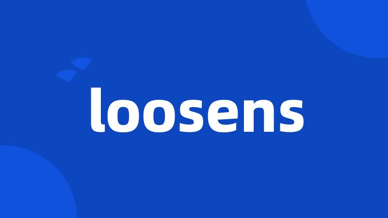 loosens