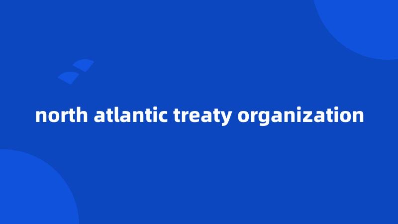 north atlantic treaty organization