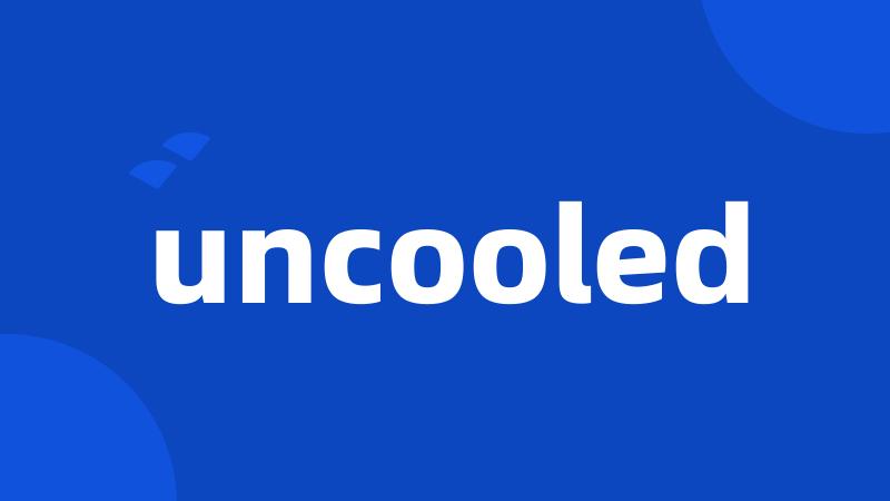 uncooled