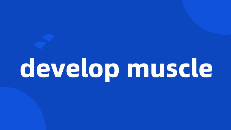 develop muscle