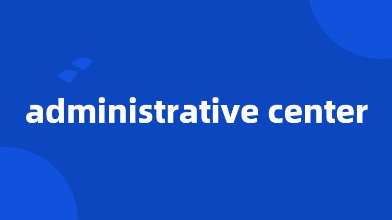 administrative center