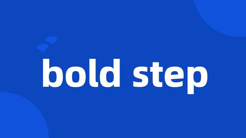 bold step