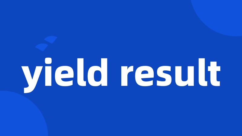 yield result