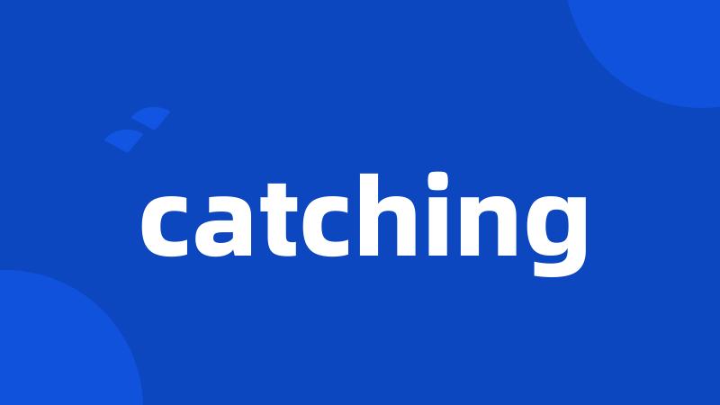 catching