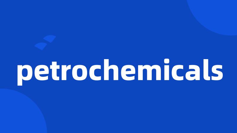 petrochemicals