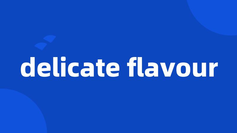 delicate flavour