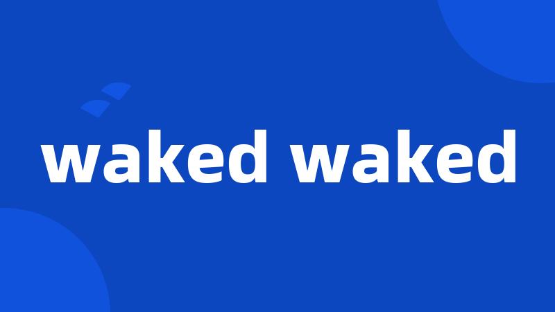 waked waked