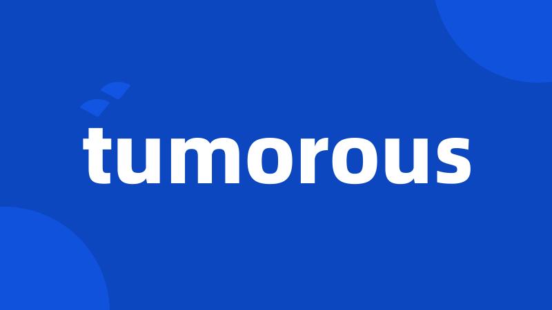 tumorous