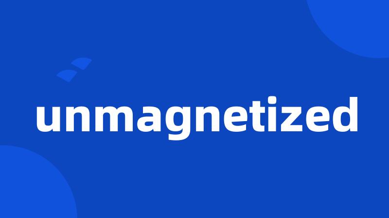 unmagnetized