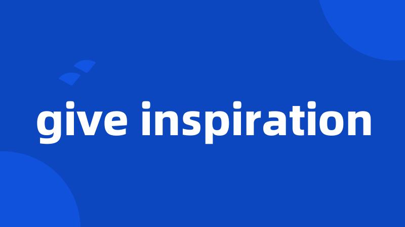 give inspiration