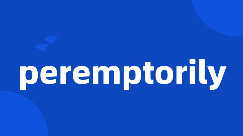 peremptorily