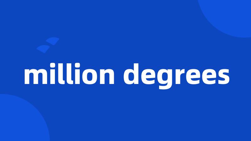 million degrees