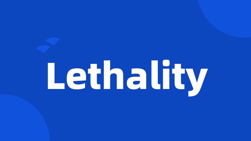 Lethality