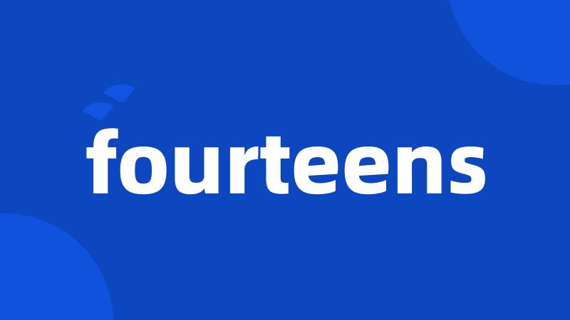 fourteens