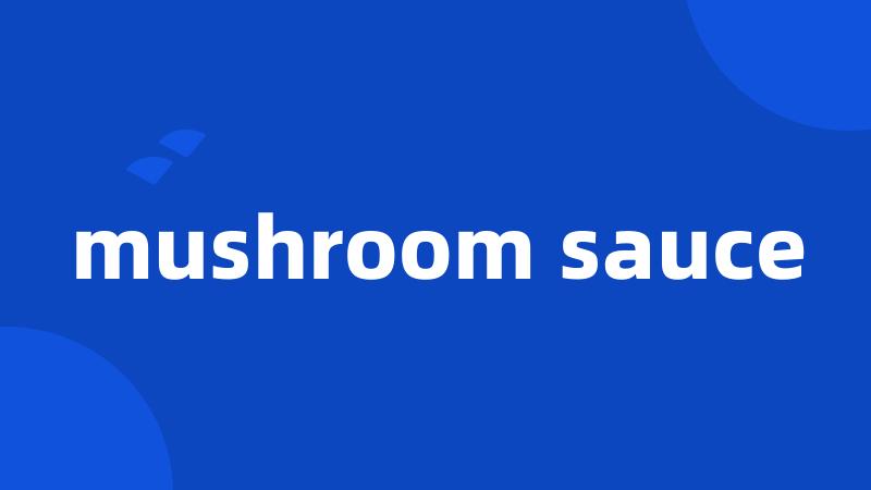 mushroom sauce